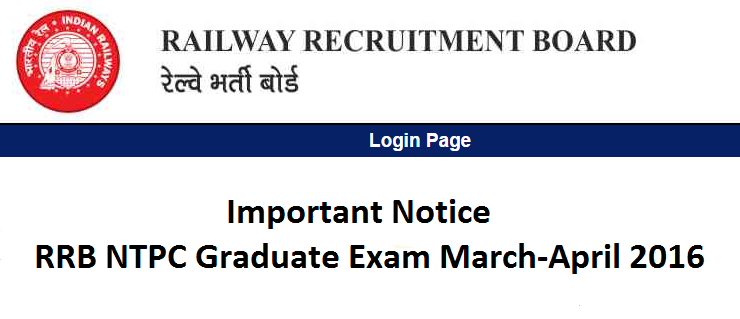 Important Notice: RRB NTPC Graduate Exam March-April 2016 Important Notice: RRB NTPC Graduate Exam March-April 2016