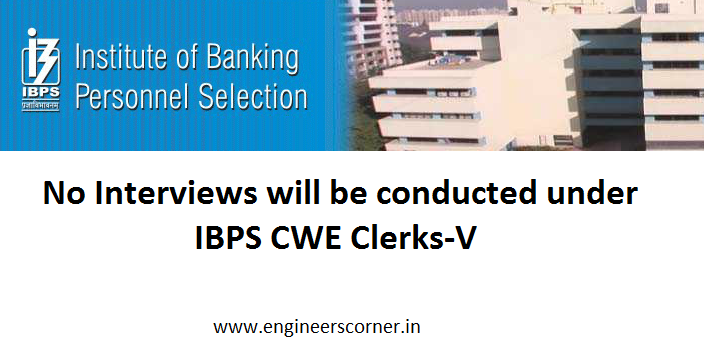 No Interviews will be conducted under IBPS CWE Clerks-V